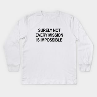 Surely Not Every Mission Is Impossible Kids Long Sleeve T-Shirt